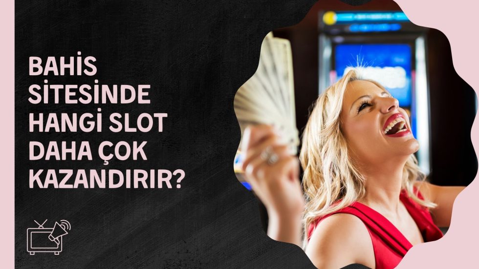Bahis Sitesinde Hangi Slot Daha Çok Kazandırır