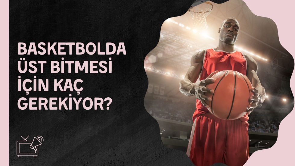 Basketbolda Üst Bitmesi İcin Kac Gerekiyor